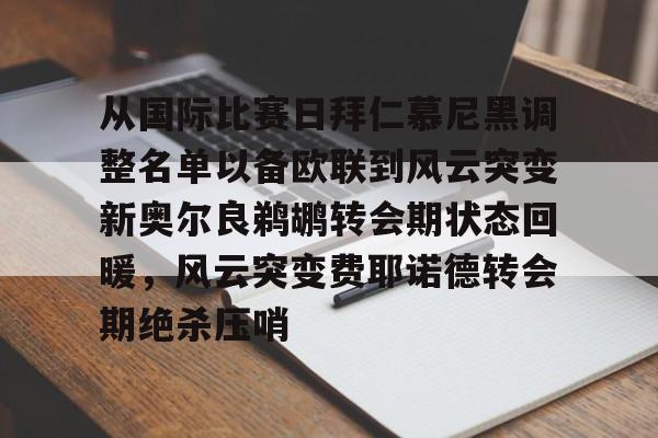 开云中国-从国际比赛日拜仁慕尼黑调整名单以备欧联到风云突变新奥尔良鹈鹕转会期状态回暖，风云突变费耶诺德转会期绝杀压哨