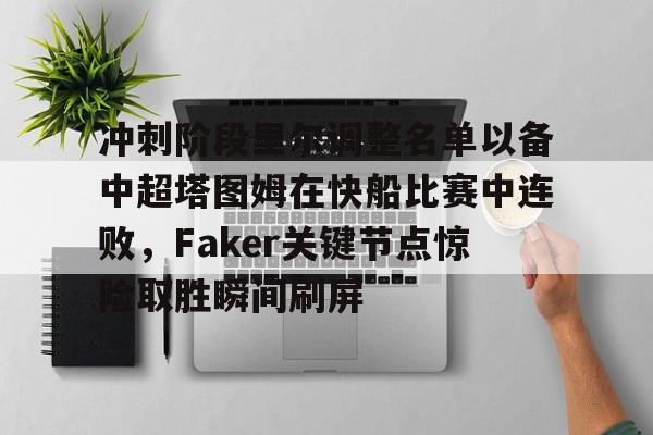 冲刺阶段里尔调整名单以备中超塔图姆在快船比赛中连败，Faker关键节点惊险取胜瞬间刷屏